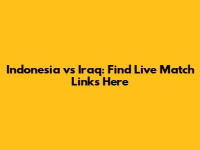 Indonesia vs Iraq: Find Live Match Links Here