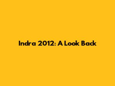 Indra 2012: A Look Back