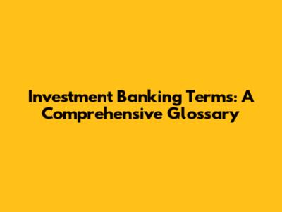 Investment Banking Terms: A Comprehensive Glossary