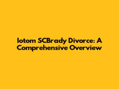 Iotom SCBrady Divorce: A Comprehensive Overview