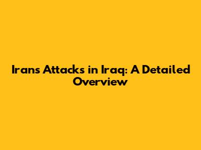 Iran's Attacks in Iraq: A Detailed Overview
