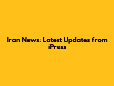 Iran News: Latest Updates from iPress
