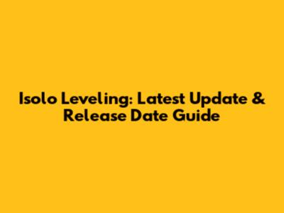 Isolo Leveling: Latest Update & Release Date Guide
