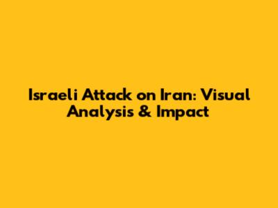 Israeli Attack on Iran: Visual Analysis & Impact