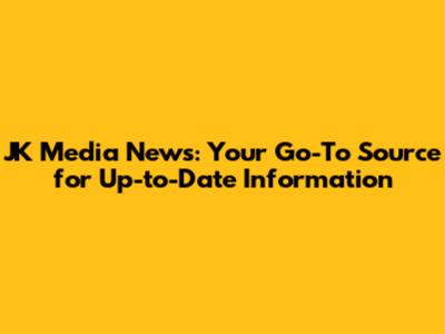 JK Media News: Your Go-To Source for Up-to-Date Information