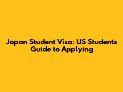 Japan Student Visa: US Students Guide to Applying