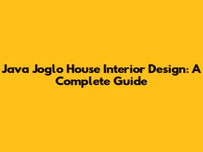 Java Joglo House Interior Design: A Complete Guide