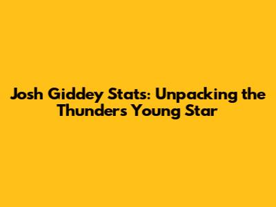 Josh Giddey Stats: Unpacking the Thunder's Young Star