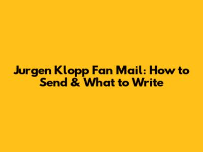 Jurgen Klopp Fan Mail: How to Send & What to Write