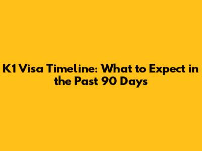 K1 Visa Timeline: What to Expect in the Past 90 Days