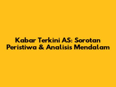 Kabar Terkini AS: Sorotan Peristiwa & Analisis Mendalam
