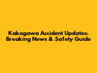Kakogawa Accident Updates: Breaking News & Safety Guide