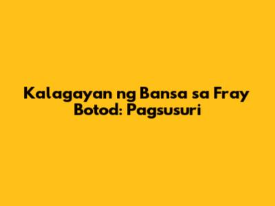 Kalagayan ng Bansa sa Fray Botod: Pagsusuri