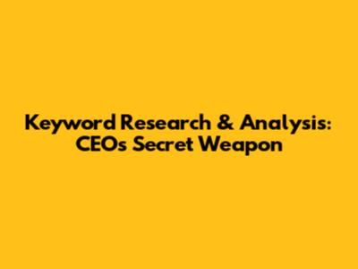 Keyword Research & Analysis: CEO's Secret Weapon
