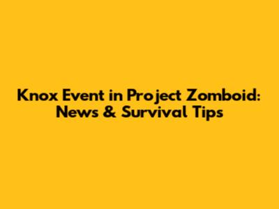 Knox Event in Project Zomboid: News & Survival Tips