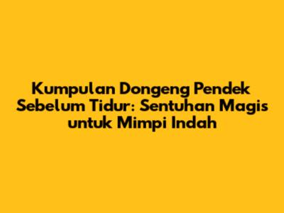 Kumpulan Dongeng Pendek Sebelum Tidur: Sentuhan Magis untuk Mimpi Indah