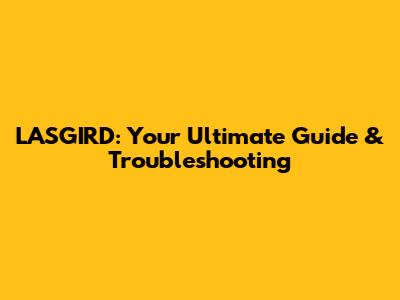 LASGIRD: Your Ultimate Guide & Troubleshooting