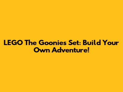 LEGO The Goonies Set: Build Your Own Adventure!