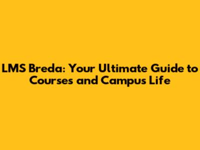 LMS Breda: Your Ultimate Guide to Courses and Campus Life