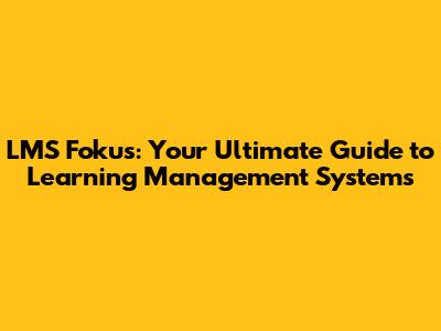 LMS Fokus: Your Ultimate Guide to Learning Management Systems