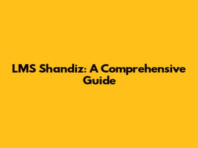 LMS Shandiz: A Comprehensive Guide