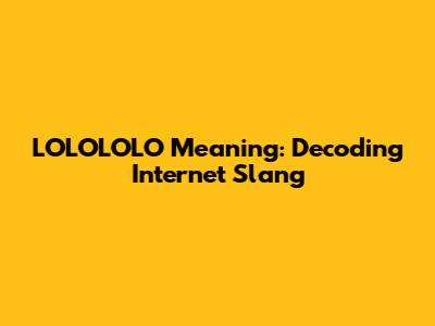 LOLOLOLO Meaning: Decoding Internet Slang