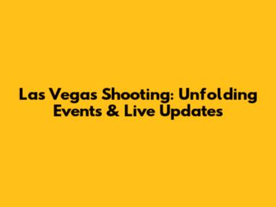 Las Vegas Shooting: Unfolding Events & Live Updates