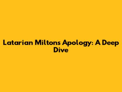 Latarian Milton's Apology: A Deep Dive