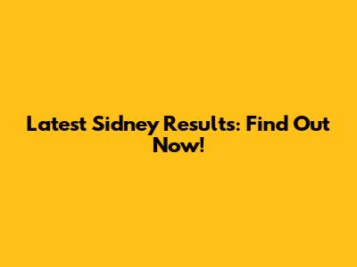 Latest Sidney Results: Find Out Now!