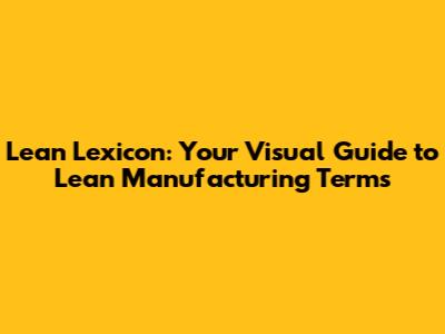 Lean Lexicon: Your Visual Guide to Lean Manufacturing Terms