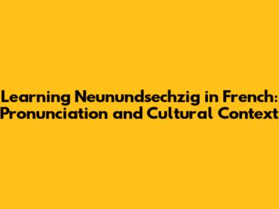 Learning 'Neunundsechzig' in French: Pronunciation and Cultural Context