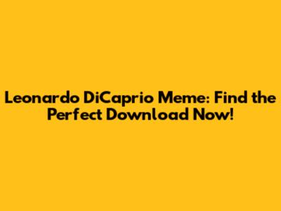 Leonardo DiCaprio Meme: Find the Perfect Download Now!