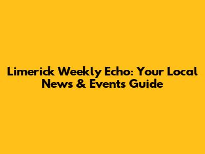 Limerick Weekly Echo: Your Local News & Events Guide