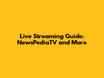 Live Streaming Guide: NewsPediaTV and More