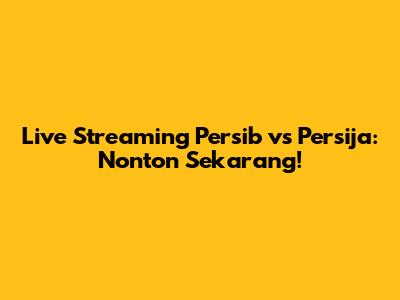 Live Streaming Persib vs Persija: Nonton Sekarang!