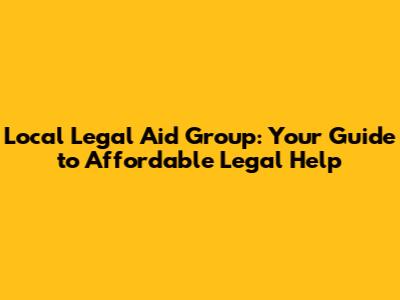 Local Legal Aid Group: Your Guide to Affordable Legal Help