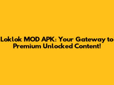 Loklok MOD APK: Your Gateway to Premium Unlocked Content!