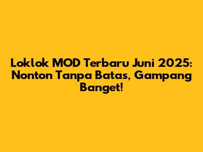Loklok MOD Terbaru Juni 2025: Nonton Tanpa Batas, Gampang Banget!