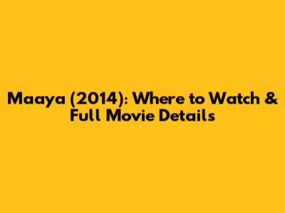 Maaya (2014): Where to Watch & Full Movie Details