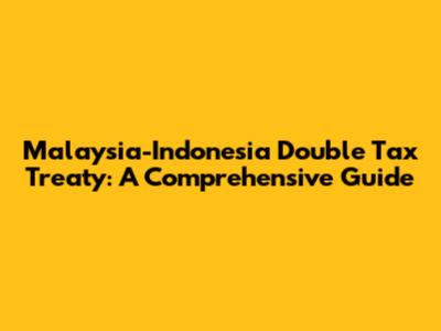 Malaysia-Indonesia Double Tax Treaty: A Comprehensive Guide