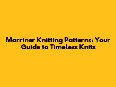 Marriner Knitting Patterns: Your Guide to Timeless Knits