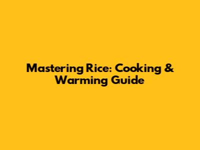 Mastering Rice: Cooking & Warming Guide