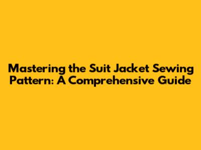 Mastering the Suit Jacket Sewing Pattern: A Comprehensive Guide