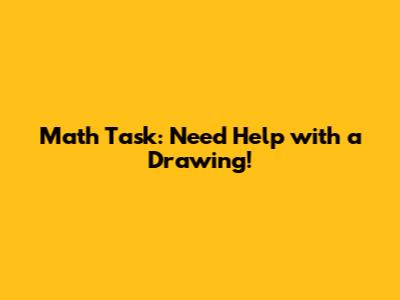 Math Task: Need Help with a Drawing!