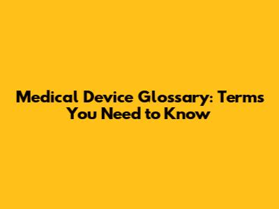 Medical Device Glossary: Terms You Need to Know