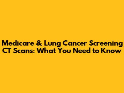 Medicare & Lung Cancer Screening CT Scans: What You Need to Know