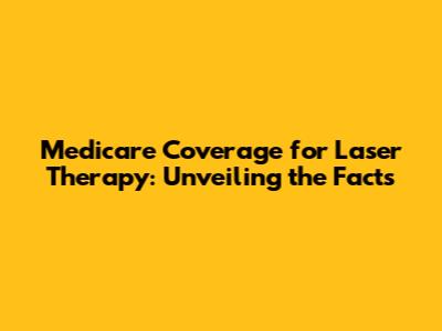 Medicare Coverage for Laser Therapy: Unveiling the Facts