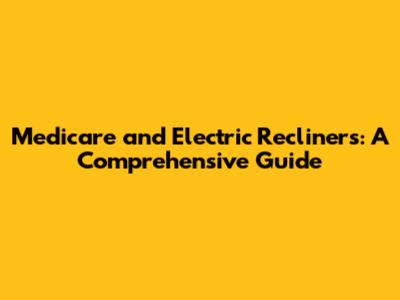 Medicare and Electric Recliners: A Comprehensive Guide