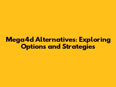 Mega4d Alternatives: Exploring Options and Strategies