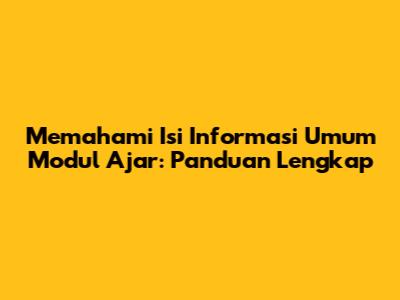 Memahami Isi Informasi Umum Modul Ajar: Panduan Lengkap